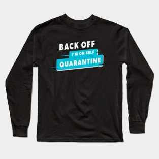 Back Off I'm on Self Quarantine Long Sleeve T-Shirt